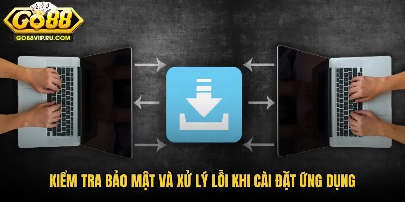 kiem-tra-bao-mat-va-xu-ly-loi-khi-cai-dat-ung-dung